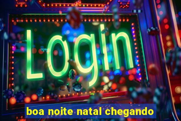 boa noite natal chegando